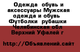 Одежда, обувь и аксессуары Мужская одежда и обувь - Футболки, рубашки. Челябинская обл.,Верхний Уфалей г.